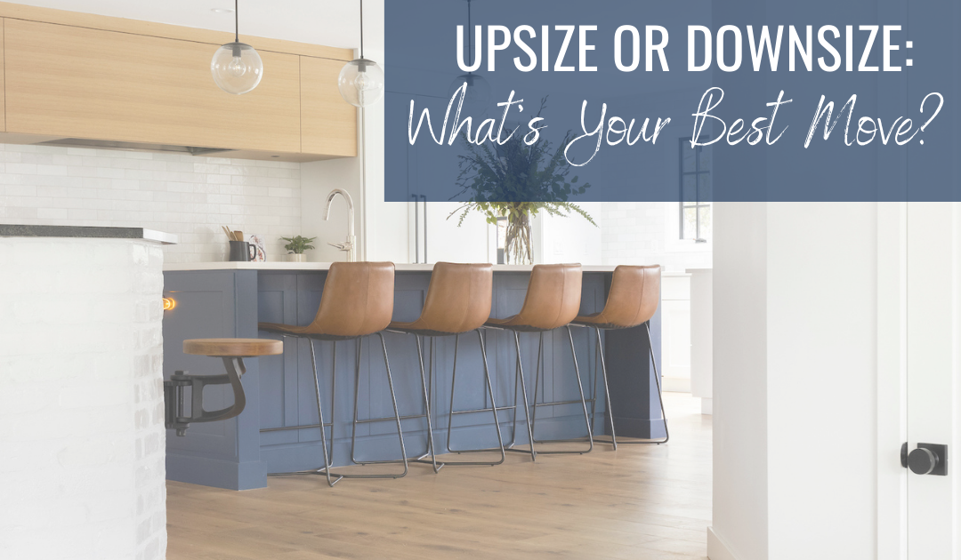 Upsize or Downsize: What’s Your Best Move?